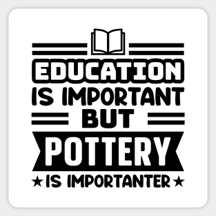 Education is important, but pottery is importanter Sticker